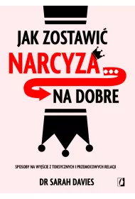 Jak zostawi narcyza… na dobre. Sposoby na wyjcie z toksycznych i przemocowych relacji
