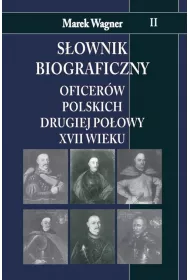 S�ownik biograficzny oficer�w polskich drugiej po�owy XVII wieku. Tom 2