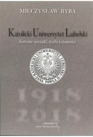 Katolicki Uniwersytet Lubelski. Korzenie, pocz�tki, �r�d�a to�samo�ci