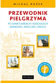 Przewodnik Pielgrzyma po sanktuariach i ko�cio�ach Krakowa, Wieliczki i okolic