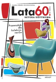 Lata 60 XX wieku. Sztuka u�ytkowa. Przewodnik dla kolekcjoner�w