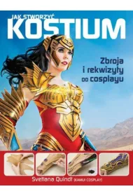 Jak stworzy� kostium. Zbroja i rekwizyty w cosplayu
