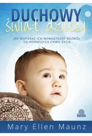 Duchowy �wiat dzieci. Jak wspiera� ich wewn�trzny rozw�j od pierwszych chwil �ycia
