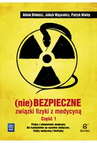 (Nie)bezpieczne zwi�zki fizyki z medycyn�. Cz�� 1. Fizyka z elementami medycyny dla kandydat�w na uczelnie medyczne, fizyk� medyczn� i biofizyk�