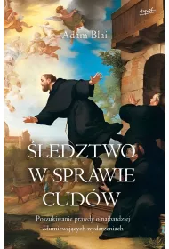 �ledztwo w sprawie cud�w. Poszukiwanie prawdy o najbardziej zdumiewaj�cych wydarzeniach