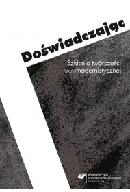 Do�wiadczaj�c. Szkice o tw�rczo�ci anty(modernistycznej)