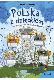 Polska z dzieckiem. Niezwyk�e pomys�y na rodzinne podr�e