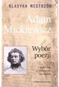Klasyka mistrz�w. Adam Mickiewicz. Wyb�r poezji z opracowaniem