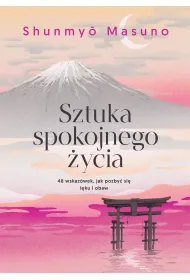 Sztuka spokojnego �ycia. 48 wskaz�wek, jak pozby� si� l�ku i obaw