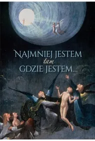 Najmniej jestem tam gdzie jestem...