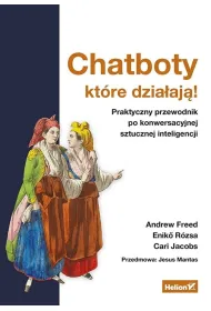 Chatboty, kt�re dzia�aj�! Praktyczny przewodnik po konwersacyjnej sztucznej inteligencji