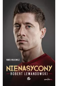 Robert Lewandowski. Nienasycony