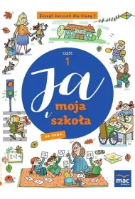 Ja i moja szko�a na nowo. Zeszyt �wicze� dla klasy 1. Cz�� 1