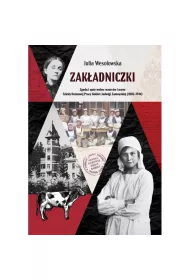 Zak�adniczki. Zgoda i op�r wobec wzorc�w i norm Szko�y Domowej Pracy Kobiet Jadwigi Zamoyskiej (1882-1914)