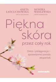 Pi�kna sk�ra przez ca�y rok. Dieta i piel�gnacja &ndash; sprawdzone porady ekspertek