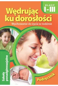 W�druj�c ku doros�o�ci. Wychowanie do �ycia w rodzinie. Podr�cznik. Klasy 1-3. Liceum i technikum