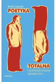 Poetyka totalna. O antropologii literatury Northropa Frye`a