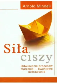 Si�a ciszy. Odwracanie proces�w starzenia - kwantowe uzdrawianie