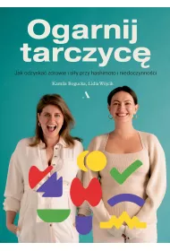 Ogarnij tarczyc. Jak odzyska zdrowie i siy przy hashimoto i niedoczynnoci