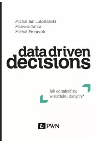 Data Driven Decisions. Jak odnale�� si� w nat�oku �r�de� danych?