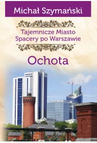 Tajemnicze miasto. Spacery po Warszawie Ochota /varsaviana/