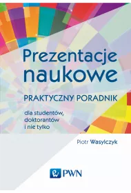 Prezentacje naukowe. Praktyczny poradnik dla studentw, doktorantw i nie tylko