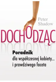 Dochodz�c. Poradnik dla wsp�czesniej kobiety&hellip; i prawdziwego faceta