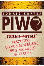 Piwo. Wszystko co musisz wiedzie�, �eby nie wyj�� na g�upka