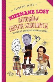 Nieznane losy autor�w lektur szkolnych. Wstydliwe tajemnice mistrz�w pi�ra