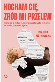 Kocham ci�, zr�b mi przelew. Historie o mi�o�ci, kt�ra kosztowa�a miliony, zdrowie, a nawet �ycie