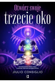 Otwrz swoje trzecie oko. Jak aktywowa szst czakr i rozwin zdolnoci parapsychiczne