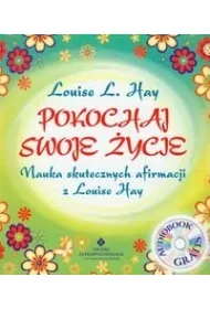 Pokochaj swoje �ycie. Nauka skutecznych afirmacji z Louise Hay + CD (wyd 2019)