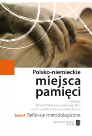 Refleksje metodologiczne. Polsko-Niemieckie Miejsca Pami�ci. Tom 4