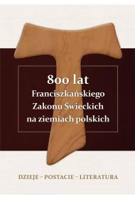 800 lat Franciszka�skiego Zakonu �wieckich na ziemiach polskich. Dzieje, postacie, literatura