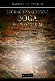 Szuka� i znajdowa� Boga we wszystkim