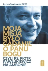 Moj� misj� by�o gadanie o Panu Bogu czyli ks. Piotr Pawlukiewicz na ambonie