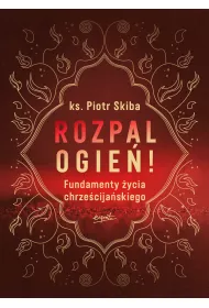 Rozpal ogie�! Fundamenty �ycia chrze�cija�skiego