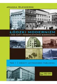 ��dzki modernizm i inne nurty przedwojennego budownictwa. Tom 1. Obiekty u�yteczno�ci publicznej