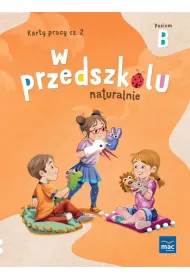 W przedszkolu naturalnie. Poziom B. Karty pracy. Cz�� 2