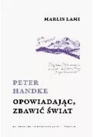 Peter Handke. Opowiadaj�c, zbawi� �wiat