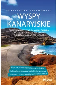Wyspy Kanaryjskie praktyczny przewodnik. Teneryfa, Fuerteventura, Gran Canaria, Lanzarote, La Palma, La Gomera, El Hierro, La Graciosa, Lobos