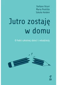 Jutro zostaj� w domu. O fobii szkolnej dzieci i m�odzie�y