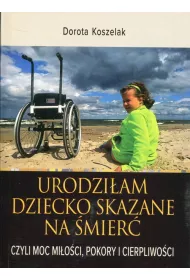 Urodzi�am dziecko skazane na �mier�, czyli moc mi�o�ci, pokory i cierpliwo�ci
