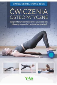 �wiczenia osteopatyczne, dzi�ki kt�rym samodzielnie usuniesz b�l, blokady, napi�cia i uzdrowisz powi�zi