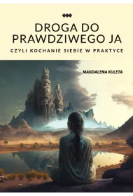 Droga do prawdziwego JA, czyli kochanie siebie w praktyce