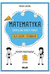 Matematyka. Graficzne karty pracy dla liceum i technikum. Zestaw 1. Poziom podstawowy