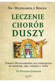 Leczenie chor�b duszy. Terapia Hildegardowa dla cierpi�cych na depresj�, l�ki, napi�cia i stres