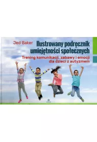 Ilustrowany podrcznik umiejtnoci spoecznych. Trening komunikacji, zabaw i emocji dla dzieci z autyzmem
