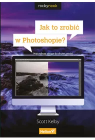 Jak to zrobi� w Photoshopie? Najszybsza droga do skuteczno�ci