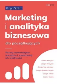 Marketing i analityka biznesowa dla pocz�tkuj�cych. Poznaj najwa�niejsze narz�dzia i wykorzystaj ich mo�liwo�ci